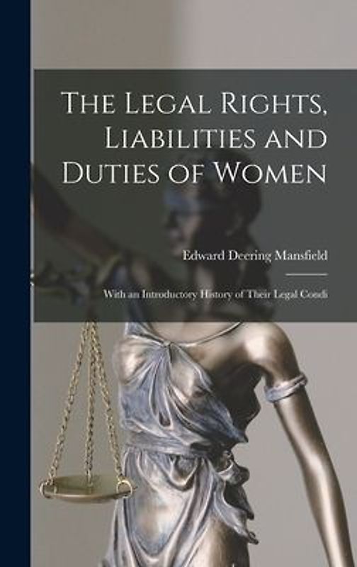 The Legal Rights, Liabilities and Duties of Women: With an Introductory History of Their Legal Condi