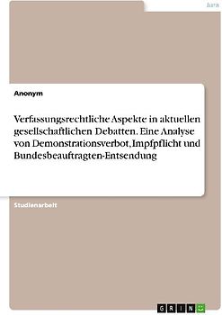 Verfassungsrechtliche Aspekte in aktuellen gesellschaftlichen Debatten. Eine Analyse von Demonstrationsverbot, Impfpflicht und Bundesbeauftragten-Entsendung