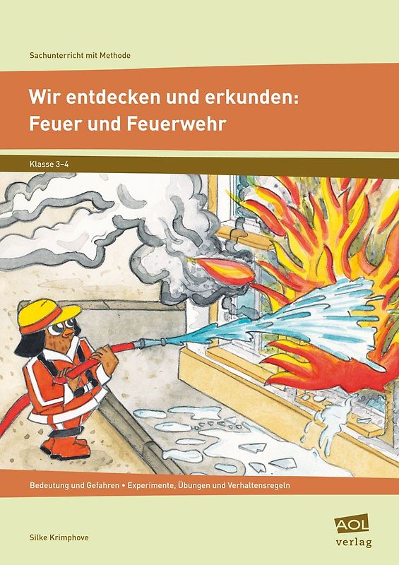Wir entdecken und erkunden: Feuer und Feuerwehr. Bedeutung und Gefahren - Experimente, Übungen und Verhaltensregeln (3. und 4. Klasse)