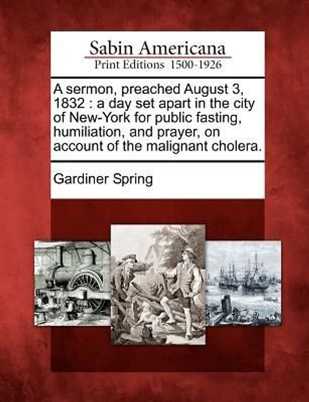 A Sermon, Preached August 3, 1832: A Day Set Apart in the City of New-York for Public Fasting, Humiliation, and Prayer, on Account of the Malignant Ch
