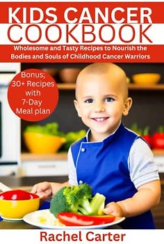 KIDS CANCER COOKBOOK: Wholesome and Tasty Recipes to Nourish the Bodies and Souls of Childhood Cancer Warriors