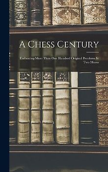 A Chess Century: Embracing More Than One Hundred Original Problems In Two Moves
