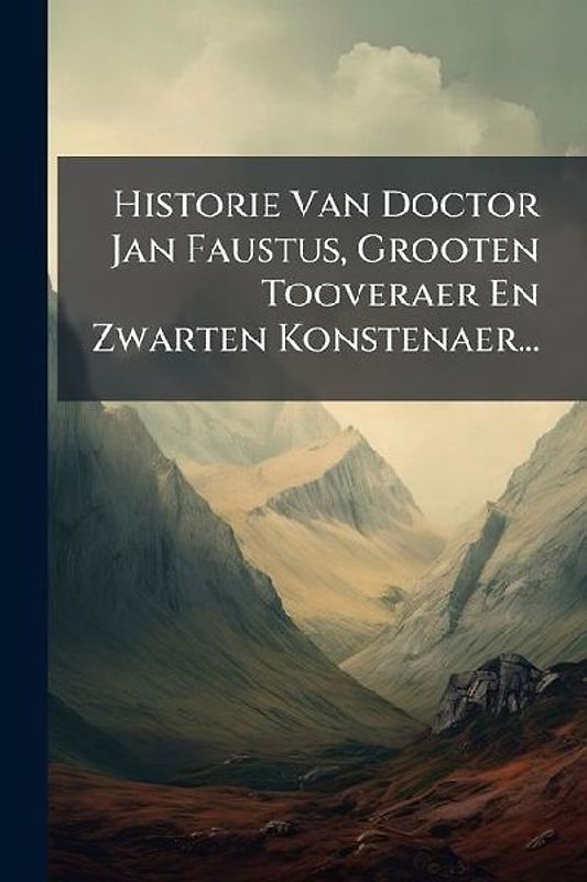 Historie Van Doctor Jan Faustus, Grooten Tooveraer En Zwarten Konstenaer...