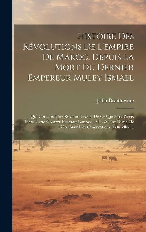 Histoire Des Révolutions De L'empire De Maroc, Depuis La Mort Du Dernier Empereur Muley Ismael