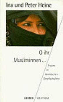 O ihr Musliminnen.... Frauen in islamischen Gesellschaften