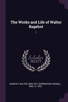 The Works and Life of Walter Bagehot