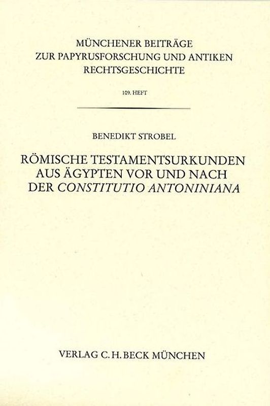 Münchener Beiträge zur Papyrusforschung und antiken Rechtsgeschichte / Münchener Beiträge zur Papyrusforschung Heft 109: Römische Testamentsurkunden aus Ägypten vor und nach der Constitutio Antoniniana
