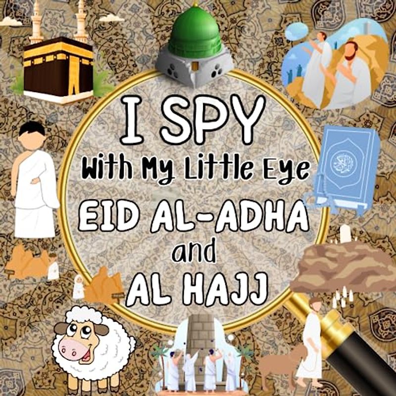 I SPY With My Little Eye EID AL-ADHA and AL HAJJ: Discover Eid Al-Adha An Interactive Journey Spotting Symbols and Traditions for Kids