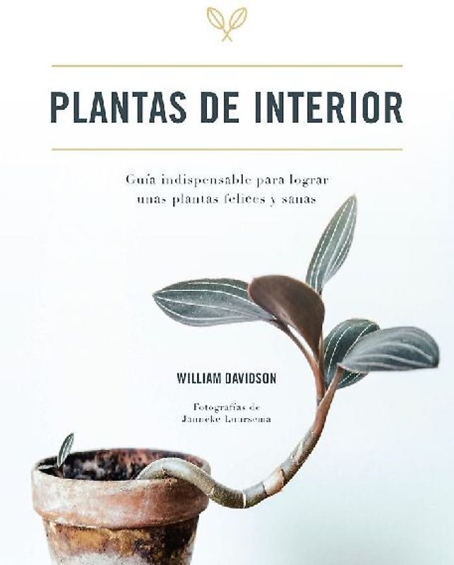 Plantas de interior : guía indispensable para lograr unas plantas felices y sanas