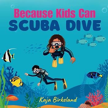 Because Kids Can Scuba Dive: Building confidence in kids trying new things book