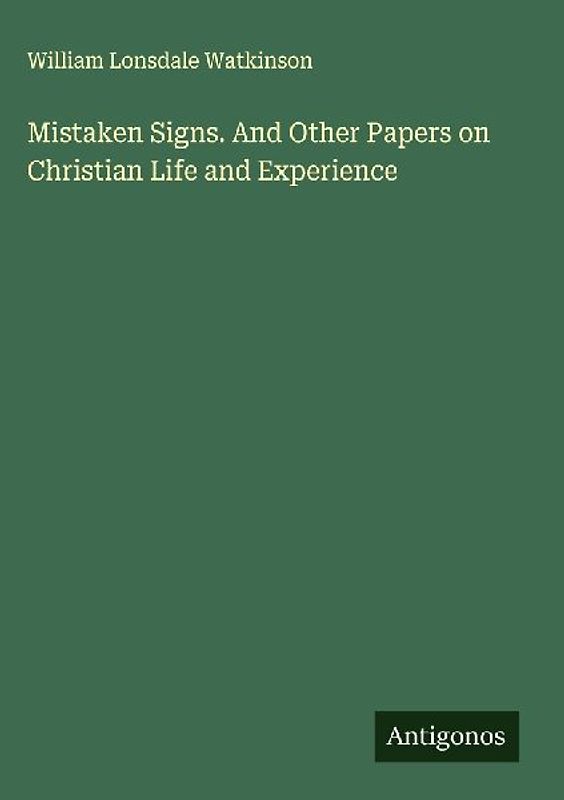 Mistaken Signs. And Other Papers on Christian Life and Experience