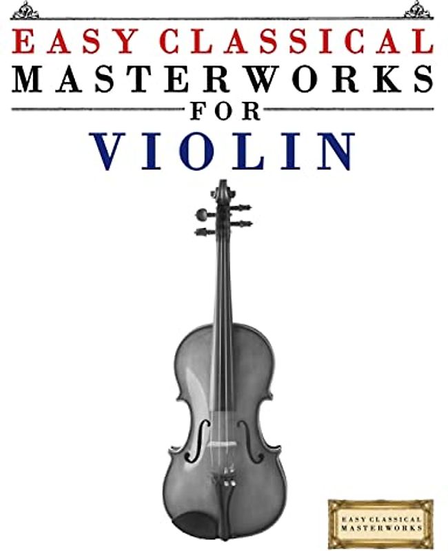 Easy Classical Masterworks for Violin: Music of Bach, Beethoven, Brahms, Handel, Haydn, Mozart, Schubert, Tchaikovsky, Vivaldi and Wagner