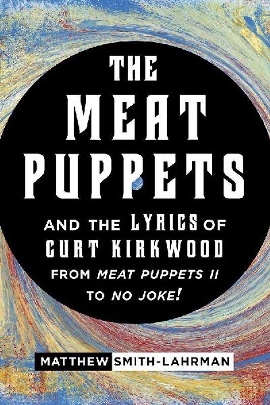 Meat Puppets and the Lyrics of Curt Kirkwood from Meat Puppets II to No Joke!