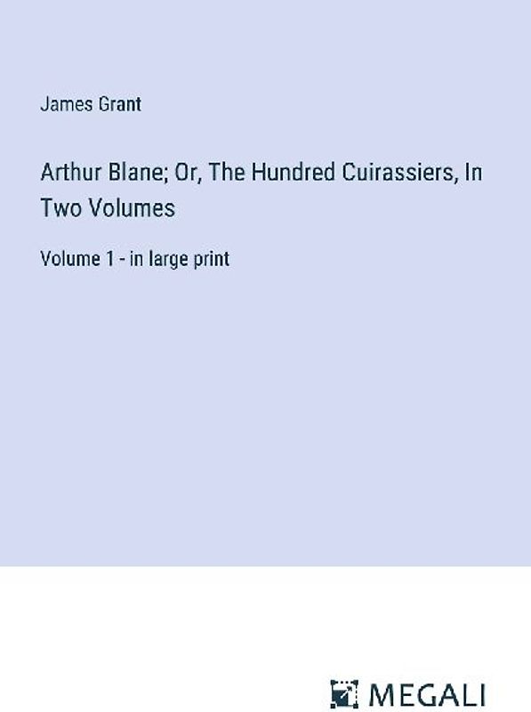 Arthur Blane; Or, The Hundred Cuirassiers, In Two Volumes