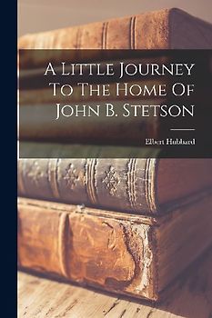 A Little Journey To The Home Of John B. Stetson