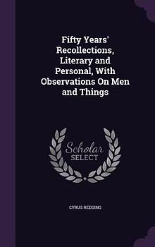 Fifty Years' Recollections, Literary and Personal, With Observations On Men and Things