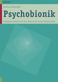 Psychobionik. Integrales Heilen auf dem Weg in ein neues Bewusstsein