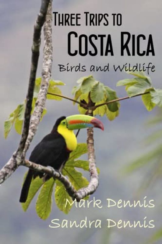 Three Trips to Costa Rica: Birds and Wildlife (Birding Travelogues)
