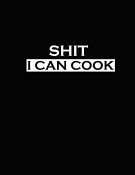 Shit I can Cook: Recipe Journal, Journal Notebook, Recipe Keeper , Organizer To Write In,Storage for Your Family Recipes. Blank Book. Empty Fill in Cookbook | Favorite Meals Kepper and Organizer