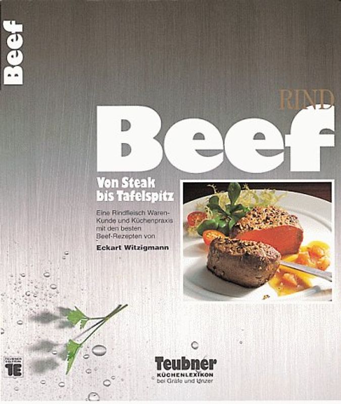 Beef. Steaks, Rouladen und Tafelspitz. Rindfleisch in der internationalen Küche mit den besten Rezepten von Eckart Witzigmann