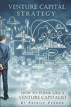 Venture Capital Strategy: How to Think Like a Venture Capitalist