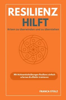 Resilienz hilft: Krisen zu überstehen und zu überwinden. Innere Stärke aufzubauen und wie Sie wieder Ihre Lebensfreude zurück gewinnen.