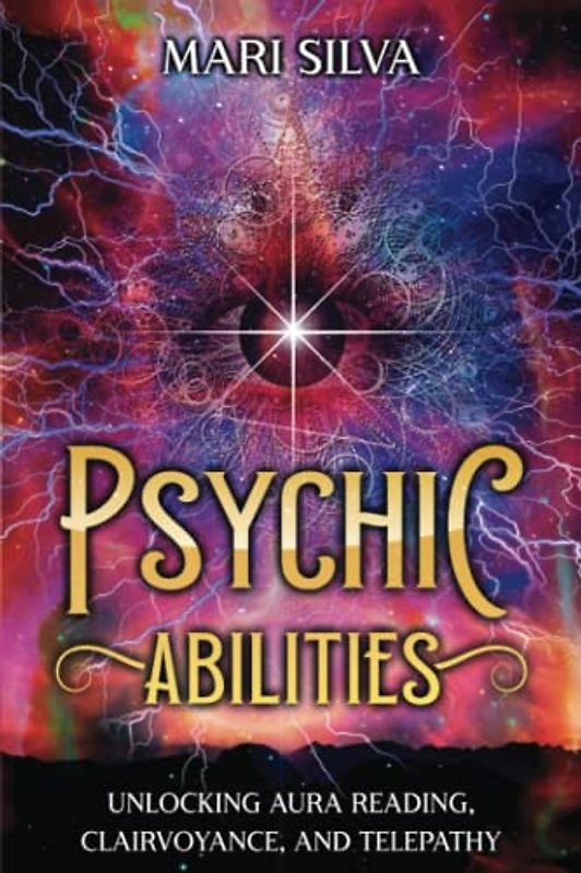 Psychic Abilities: Unlocking Aura Reading, Clairvoyance, and Telepathy (Psychic Energy)