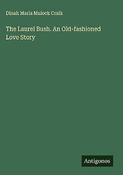 The Laurel Bush. An Old-fashioned Love Story