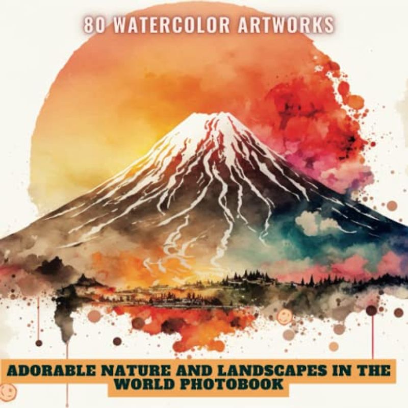 Adorable Nature and Landscapes In The World Photobook: A Journey Through Colorful Landscapes in 80 Watercolor Artworks: A Photographic Tour With 80 ... Perfect Gift for Nature and Landscapes Lover