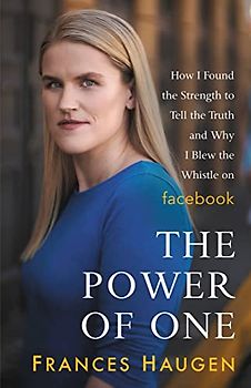 The Power of One: How I Found the Strength to Tell the Truth and Why I Blew the Whistle on Facebook