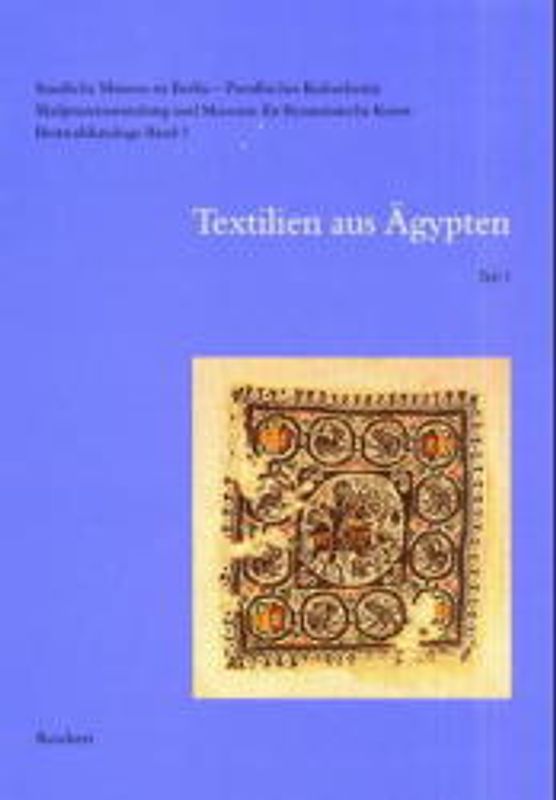 Staatliche Museen zu Berlin – Preußischer Kulturbesitz. Skulpturensammlung und Museum für Byzantinische Kunst. Bestandskataloge. Band 1: Textilien aus Ägypten