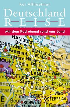 Deutschlandreise. Mit dem Rad einmal rund ums Land