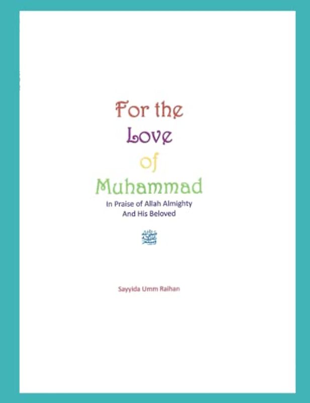 For The Love of Muhammed: In Praise of Allah Almighty And His Beloved