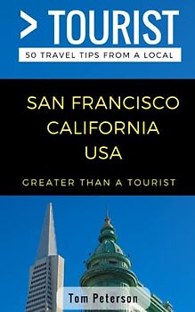 Greater Than a Tourist- San Francisco California USA: 50 Travel Tips from a Local (Greater Than a Tourist California, Band 250)