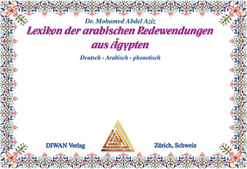 Lexikon der arabischen Redewendungen aus Ägypten. Deutsch /Arabisch und phonetisch. Wort, Satz, Ausdruck, Spruch und arabische Weisheit aus dem Alltag