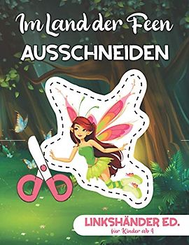 Im Land der Feen - Ausschneiden für Kinder ab 4 - Linkshänder Edition: Malen, Schneiden und Kleben | Schneiden Lernen für Mädchen | Ausschneidebuch für Linkshänder
