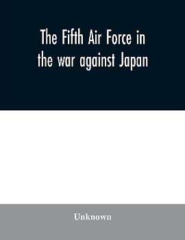 The Fifth Air Force in the war against Japan