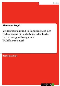 Wohlfahrtsstaat und Föderalismus. Ist der Föderalismus ein entscheidender Faktor bei der Ausgestaltung eines Wohlfahrtsstaates?
