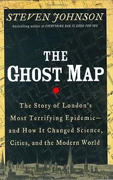 The Ghost Map: The Story of London's Deadliest Epidemic and How it Changed the Way We Think About Disease, Cities, Science and the Mode
