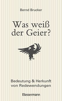 Was weiß der Geier?. Bedeutung und Herkunft von Redewendungen