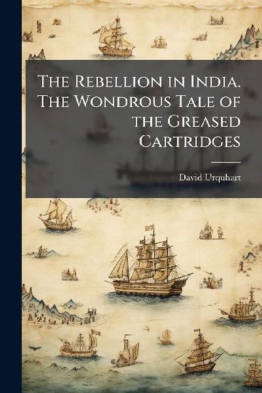 The Rebellion in India. The Wondrous Tale of the Greased Cartridges