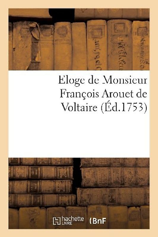 Eloge de Monsieur François Arouet de Voltaire