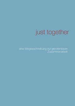 just together. eine Wegbeschreibung zur grenzenlosen Zusammenarbeit