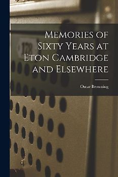 Memories of Sixty Years at Eton Cambridge and Elsewhere