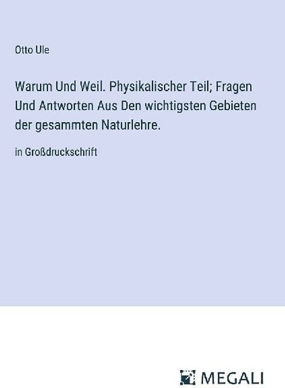 Warum Und Weil. Physikalischer Teil; Fragen Und Antworten Aus Den wichtigsten Gebieten der gesammten Naturlehre.