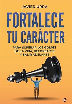 Fortalece tu carácter : para superar los golpes de la vida, reforzarte y salir adelante