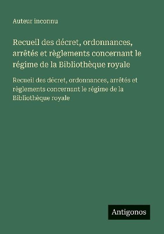 Recueil des décret, ordonnances, arrêtés et règlements concernant le régime de la Bibliothèque royale