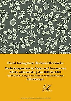 Entdeckungsreisen im Süden und Inneren von Afrika während der Jahre 1840 bis 1873: Nach David Livingstones Werken und hinterlassenen Aufzeichnungen