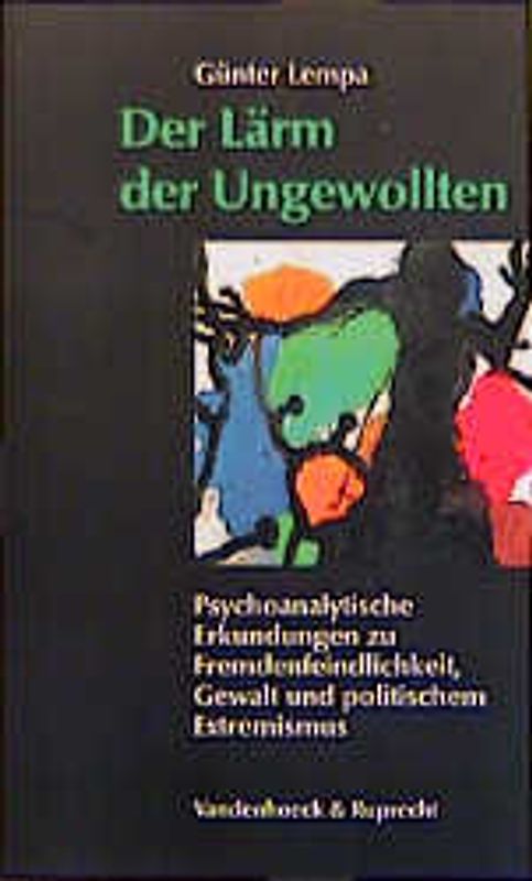 Der Lärm der Ungewollten. Psychoanalytische Erkundungen zu Fremdenfeindlichkeit, Gewalt und politischem Extremismus
