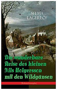 Die wunderbare Reise des kleinen Nils Holgersson mit den Wildgänsen (Weihnachtsausgabe): Kinderbuch-Klassiker